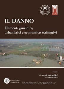 Il danno. Elementi giuridici, urbanistici e economico-estimativi. Atti del Convegno (Bologna, 27-28 novembre 2014).pdf