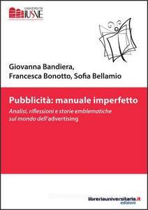 Ebook Pubblicità: manuale imperfetto di Giovanna Bandiera, Francesca Bonotto, Sofia Bellamio edito da libreriauniversitaria.it