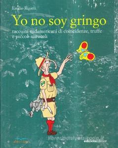 Yo no soy gringo. Taccuini sudamericani di coincidenze, truffe e piccoli miracoli.pdf