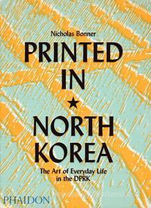 Printed in North Korea. The art from everyday life in the DPRK. Ediz. a colori.pdf