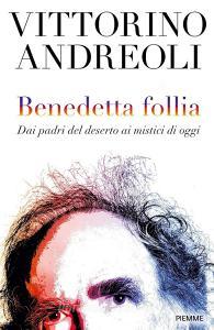 Benedetta follia. Dai padri del deserto ai mistici di oggi.pdf