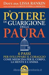 Il potere di guarigione della paura. 6 passi per sviluppare il coraggio come medicina per il corpo, la mente e lanima.pdf