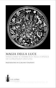 Magia della luce. Specchio e simbolo nellopera di Lorenzo Ostuni. Ediz. a colori.pdf