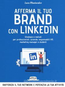 Afferma il tuo brand con LinkedIn. Strategie e metodi per professionisti, aziende, responsabili HR, marketing manager e studenti.pdf
