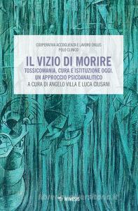 Il vizio di morire. Tossicomania, cura e istituzione oggi. Un approccio psicoanalitico.pdf