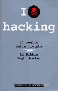I love hacking. Il meglio della rivista «2600» la bibbia degli hacker.pdf