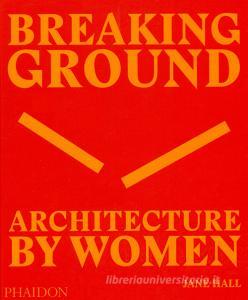 Breaking ground. Architecture by women. Ediz. illustrata.pdf