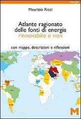 Atlante ragionato delle fonti di energia rinnovabile e non. Con mappe, descrizioni e riflessioni.pdf