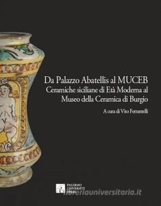 Da Palazzo Abatellis al Muceb. Ceramiche siciliane di età moderna al Museo della ceramica di Burgio. Ediz. illustrata.pdf