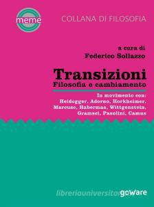 Transizioni. Filosofia e cambiamento. In movimento con: Heidegger, Adorno, Horkheimer, Marcuse, Habermas, Wittgenstein, Gramsci, Pasolini, Camus.pdf