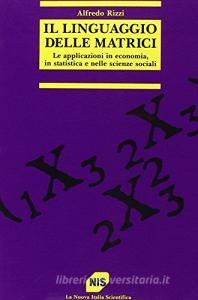 Il linguaggio delle matrici. Le applicazioni in economia, in statistica e nelle scienze sociali.pdf