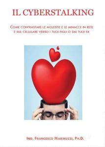 Il cyberstalking. Come contrastare le molestie e le minacce in rete e sul cellulare verso i tuoi cari o dagli ex.pdf