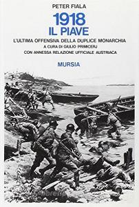 1918: il Piave. Lultima offensiva della duplice monarchia. Con annessa relazione ufficiale austriaca.pdf
