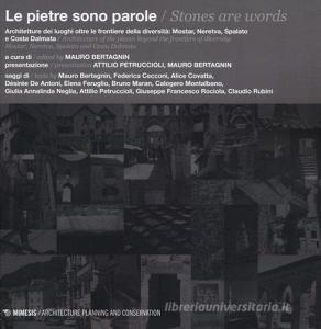 Le pietre sono parole. Architetture dei luoghi oltre le frontiere della diversità: Mostar, Neretva, Spalato e Costa Dalmata. Ediz. italiana e inglese.pdf