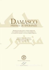 Damasco prisma di speranze. Prospettive educative, attese e speranze del possibile ritorno alla città simbolo di un conflitto esteso a tutto il Medio Oriente. Atti d.pdf