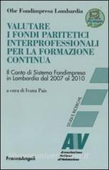 Valutare i fondi paritetici interprofessionali per la formazione continua. Il conto di sistema Fondimpresa in Lombardia dal 2007 al 2010.pdf