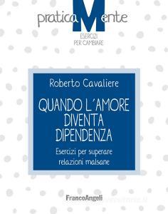 Quando lamore diventa dipendenza. Esercizi per superare relazioni malsane.pdf