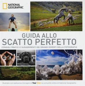 Guida allo scatto perfetto. Consigli pratici e suggerimenti dai grandi esperti della fotografia.pdf