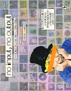 No input, no output. The italian records story (1980-1985). Ediz. italiana e inglese.pdf