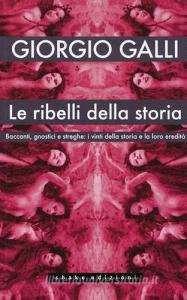 Le ribelli della storia. Baccanti, gnostici e streghe: i vinti della storia e la loro eredità.pdf