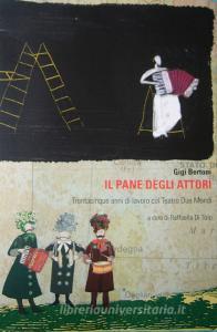 Il pane degli attori. Trentacinque anni di lavoro col Teatro Due Mondi.pdf