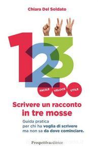 Scrivere un racconto in tre mosse. Guida pratica per chi ha voglia di scrivere ma non sa da dove cominciare.pdf
