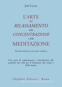L arte del rilassamento, della concentrazione e della meditazione. Tecniche antiche per la mente moderna.pdf