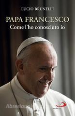 Ebook Papa Francesco come l'ho conosciuto io di Brunelli Lucio edito da San Paolo Edizioni