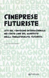 Cineprese futuriste. Atti del Convegno internazionale nei cento anni del Manifesto della cinematografia futurista (Roma, 28 novembre 2016).pdf