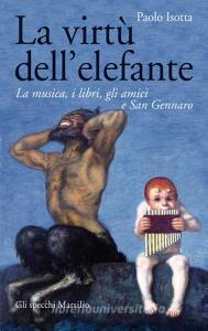 La virtù dellelefante. La musica, i libri, gli amici e San Gennaro.pdf