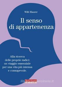 Il senso di appartenenza. Alla ricerca delle proprie radici. Un viaggio essenziale per una vita più intensa e consapevole.pdf