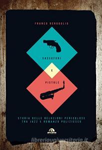 Sassofoni e pistole. Storia delle relazioni pericolose tra jazz e romanzo poliziesco.pdf