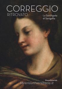 Il Correggio ritrovato. La SantAgata di Senigallia. Catalogo della mostra (Senigallia, 14 marzo-2 settembre 2018). Ediz. a colori.pdf