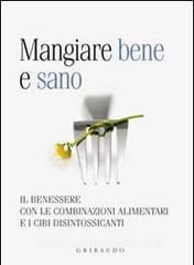 Mangiare bene e sano. Il benessere con le combinazioni alimentari e i cibi disintossicanti.pdf