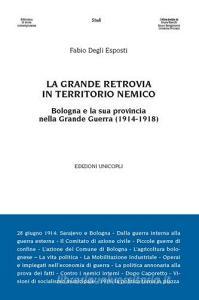 La grande retrovia in territorio nemico. Bologna e la sua provincia nella Grande Guerra (1914-1918).pdf