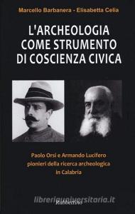 L archeologia come strumento di coscienza civica. Paolo Orsi e Armando Lucifero pionieri della ricerca archeologica in Calabria.pdf