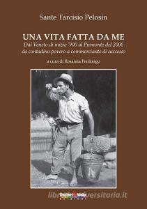 Una vita fatta da me. Dal Veneto di inizio 900 al Piemonte del 2000 da contadino povero a commerciante di successo.pdf
