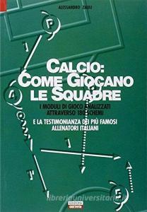 Calcio. Come giocano le squadre. I moduli di gioco analizzati attraverso 180 schemi e la testimonianza dei più famosi allenatori italiani.pdf