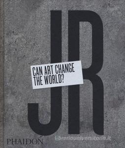 JR. Can art change the world? Ediz. illustrata.pdf
