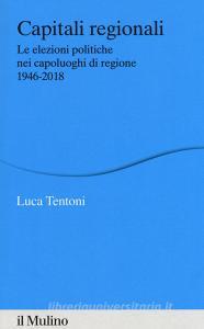 Capitali regionali. Le elezioni politiche nei capoluoghi di regione 1946-2018.pdf
