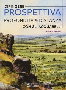 Dipingere prospettiva, profondità e distanza con gli acquarelli. Ediz. a colori.pdf