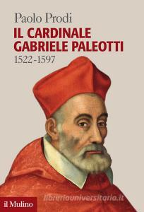 Ebook Il cardinale Gabriele Paleotti di Paolo Prodi edito da Società editrice il Mulino, Spa