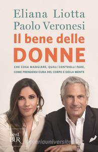 Il bene delle donne. Che cosa mangiare, quali controlli fare, come prendersi cura del corpo e della mente.pdf