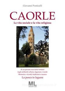 Caorle. La vita sociale e la vita religiosa di un passato non tanto lontano negli ambienti urbano, lagunare e rurale. Memorie e ricordi, tradizioni e usanze. La pesc.pdf