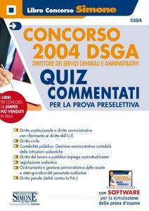 Concorso 2004 DSGA. Direttore dei servizi generali e amministrativi. Quiz Commentati per la prova preselettiva. Con software di simulazione.pdf