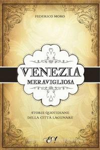 Venezia meravigliosa. Storie quotidiane della città lagunare.pdf