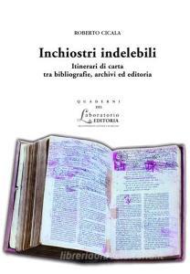 Inchiostri indelebili. Itinerari di carta tra bibliografie, archivi ed editoria.pdf