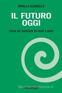 Il futuro oggi. Storie per orientarsi tra studi e lavori. Con espansione online.pdf