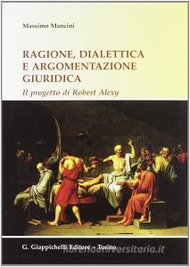 Ragione, dialettica e argomentazione giuridica. Il progetto di Robert Alexy.pdf