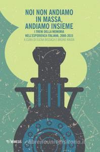 Noi non andiamo in massa, andiamo insieme. I treni della memoria nellesperienza italiana, 2000-2015.pdf